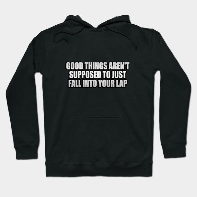 Good things aren't supposed to just fall into your lap Hoodie by It'sMyTime